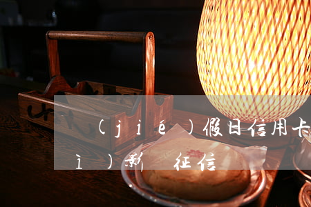 節(jié)假日信用卡逾期是否會(huì)影響征信？